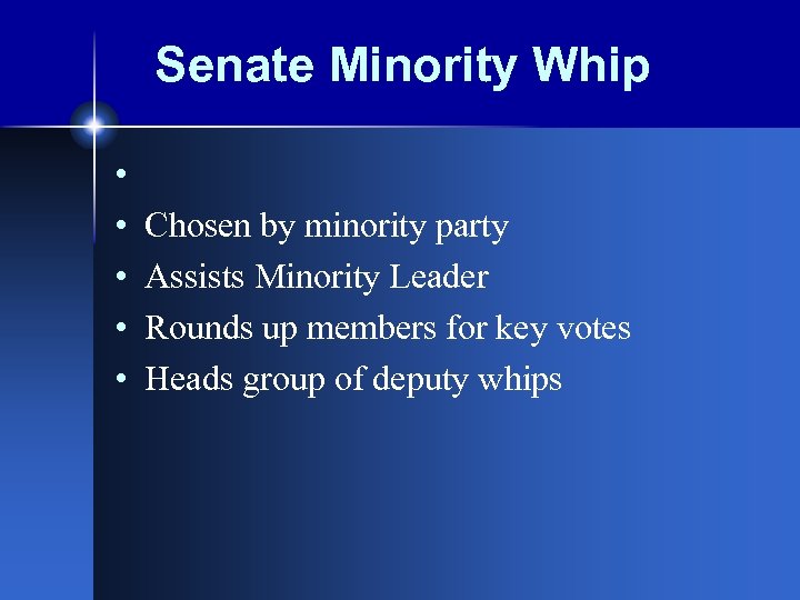 Senate Minority Whip • • • Chosen by minority party Assists Minority Leader Rounds