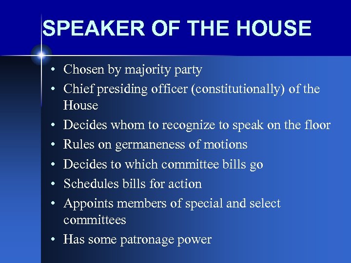SPEAKER OF THE HOUSE • Chosen by majority party • Chief presiding officer (constitutionally)