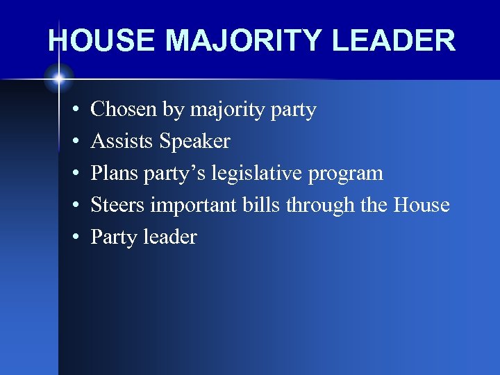 HOUSE MAJORITY LEADER • • • Chosen by majority party Assists Speaker Plans party’s