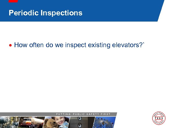 Periodic Inspections · How often do we inspect existing elevators? ` PUTTING PUBLIC SAFETY