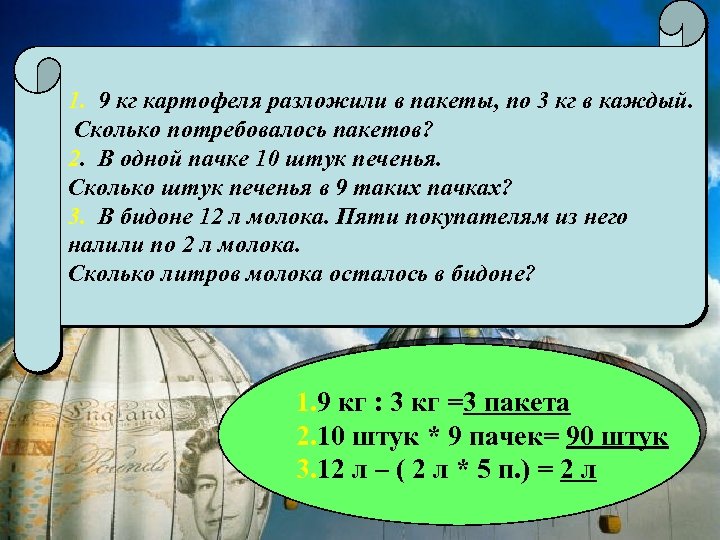 1. 9 кг картофеля разложили в пакеты, по 3 кг в каждый. Сколько потребовалось