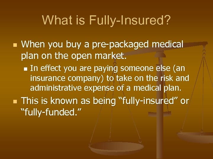 What is Fully-Insured? n When you buy a pre-packaged medical plan on the open