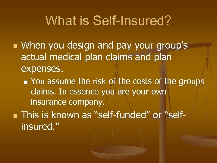 What is Self-Insured? n When you design and pay your group’s actual medical plan