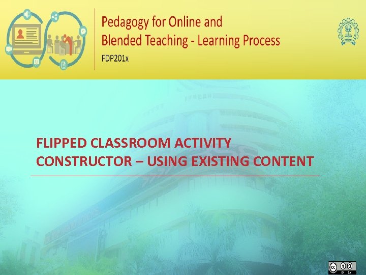 FLIPPED CLASSROOM ACTIVITY CONSTRUCTOR – USING EXISTING CONTENT 