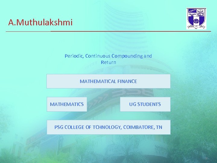 A. Muthulakshmi Periodic, Continuous Compounding and Return MATHEMATICAL FINANCE MATHEMATICS UG STUDENTS PSG COLLEGE