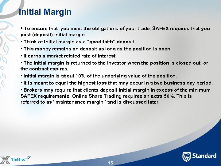 Initial Margin • To ensure that you meet the obligations of your trade, SAFEX