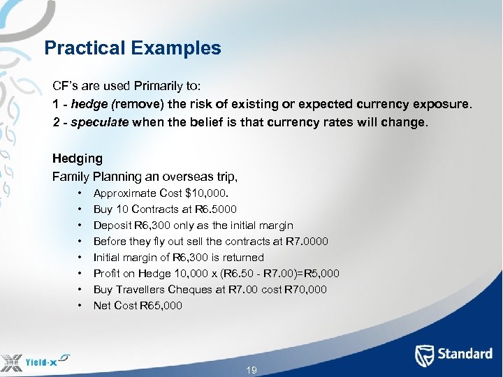 Practical Examples CF’s are used Primarily to: 1 - hedge (remove) the risk of