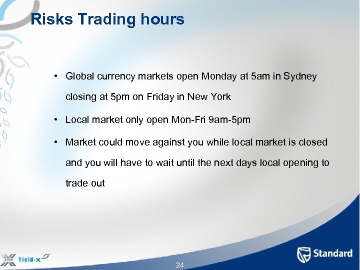 Risks Trading hours • Global currency markets open Monday at 5 am in Sydney