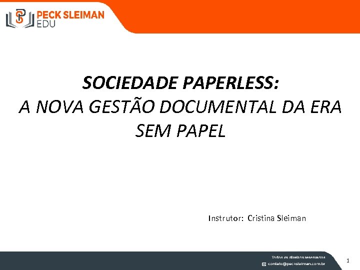 SOCIEDADE PAPERLESS: A NOVA GESTÃO DOCUMENTAL DA ERA SEM PAPEL Instrutor: Cristina Sleiman 1