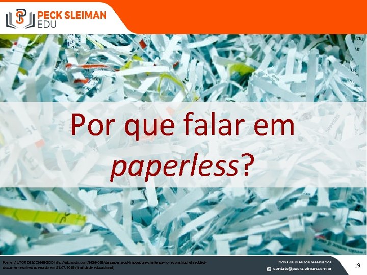 Por que falar em paperless? Fonte: AUTOR DESCONHECIDO http: //gizmodo. com/5865025/darpas-almost-impossible-challenge-to-reconstruct-shreddeddocuments-solved acessado em 31.