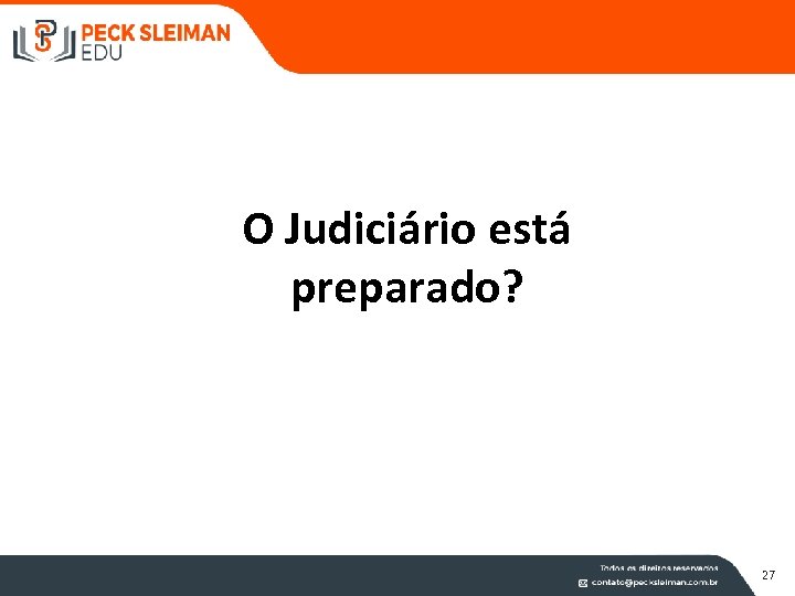 O Judiciário está preparado? 27 