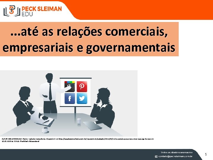 . . . até as relações comerciais, empresariais e governamentais AUTOR DESCONHECIDO. Fonte: Cada