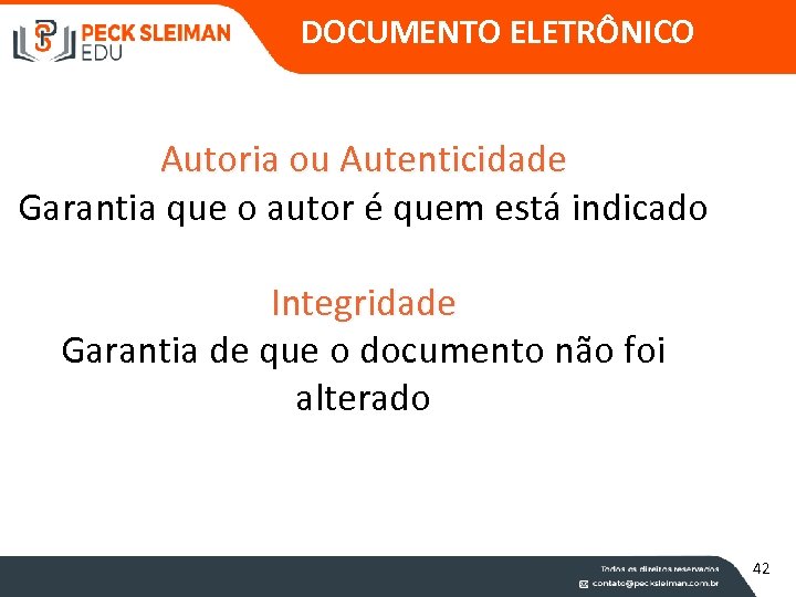 DOCUMENTO ELETRÔNICO Autoria ou Autenticidade Garantia que o autor é quem está indicado Integridade