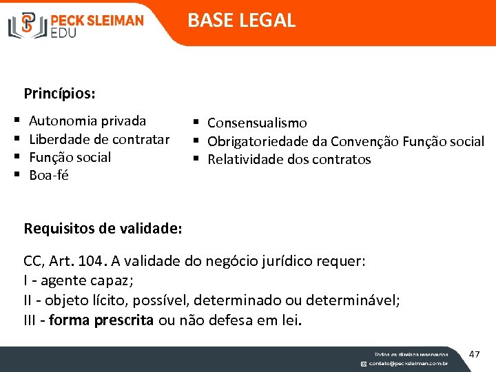 BASE LEGAL Princípios: § § Autonomia privada Liberdade de contratar Função social Boa-fé §