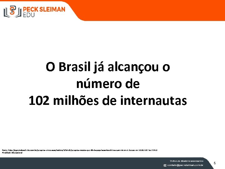 O Brasil já alcançou o número de 102 milhões de internautas Fonte: http: //agenciabrasil.