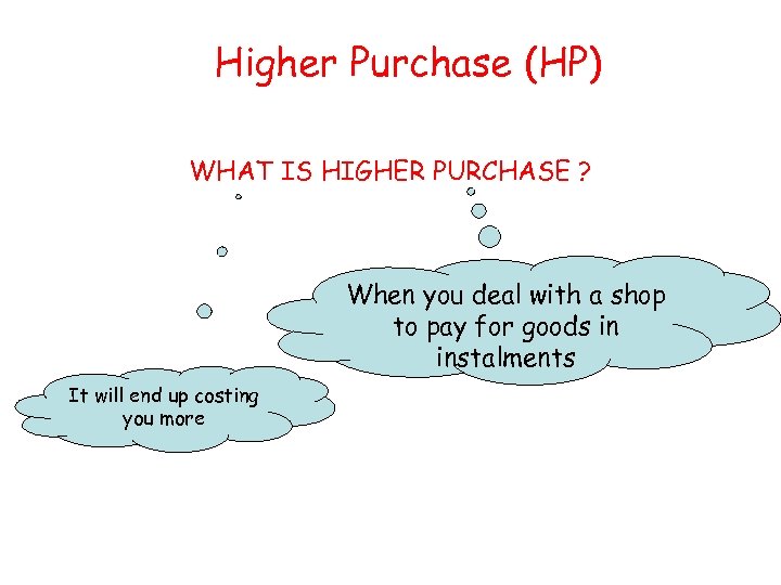 Higher Purchase (HP) WHAT IS HIGHER PURCHASE ? When you deal with a shop