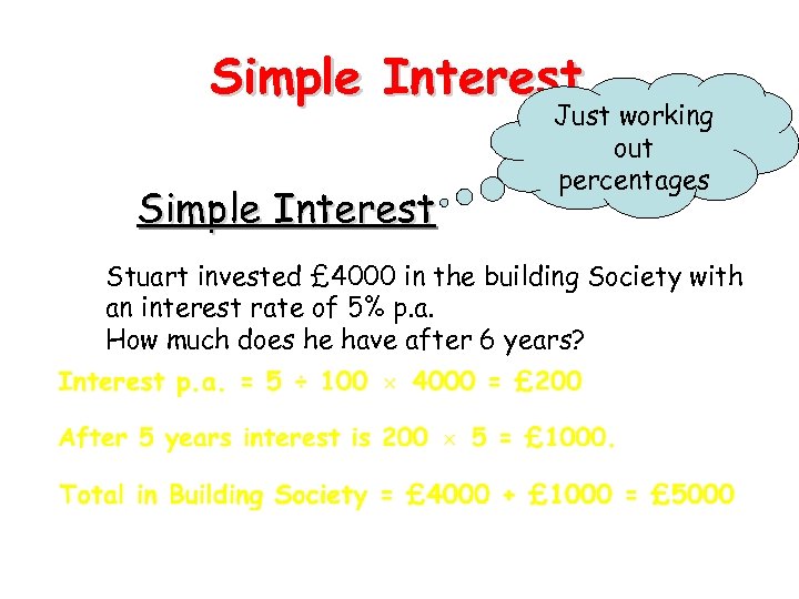 Simple Interest Just working out percentages Stuart invested £ 4000 in the building Society