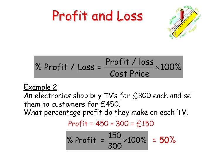Profit and Loss Example 2 An electronics shop buy TV’s for £ 300 each