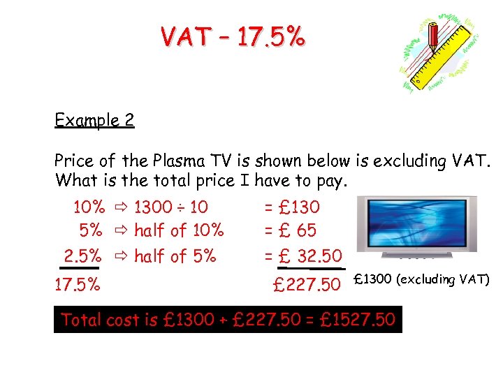 VAT – 17. 5% Example 2 Price of the Plasma TV is shown below