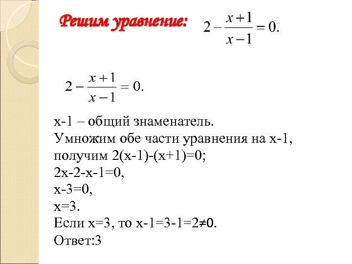Решим уравнение: х-1 – общий знаменатель. Умножим обе части уравнения на х-1, получим 2(х-1)-(х+1)=0;