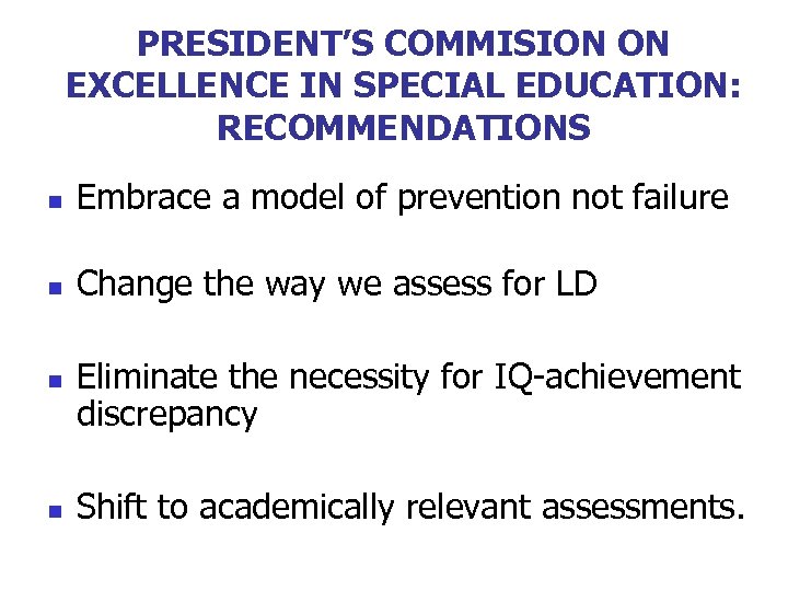 PRESIDENT’S COMMISION ON EXCELLENCE IN SPECIAL EDUCATION: RECOMMENDATIONS n Embrace a model of prevention