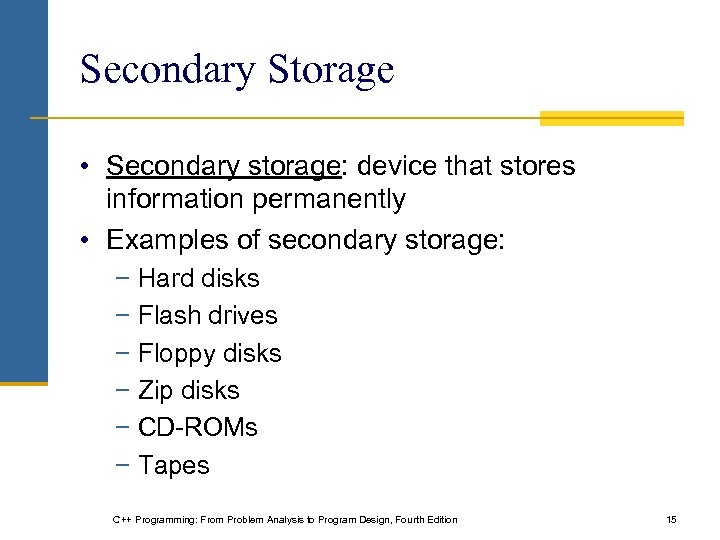 Secondary Storage • Secondary storage: device that stores information permanently • Examples of secondary