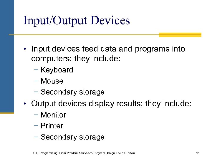 Input/Output Devices • Input devices feed data and programs into computers; they include: −