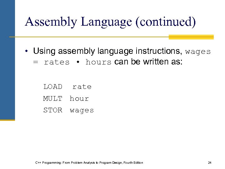 Assembly Language (continued) • Using assembly language instructions, wages = rates • hours can