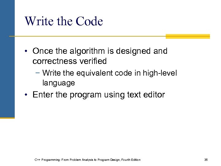 Write the Code • Once the algorithm is designed and correctness verified − Write