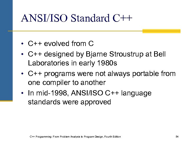 ANSI/ISO Standard C++ • C++ evolved from C • C++ designed by Bjarne Stroustrup