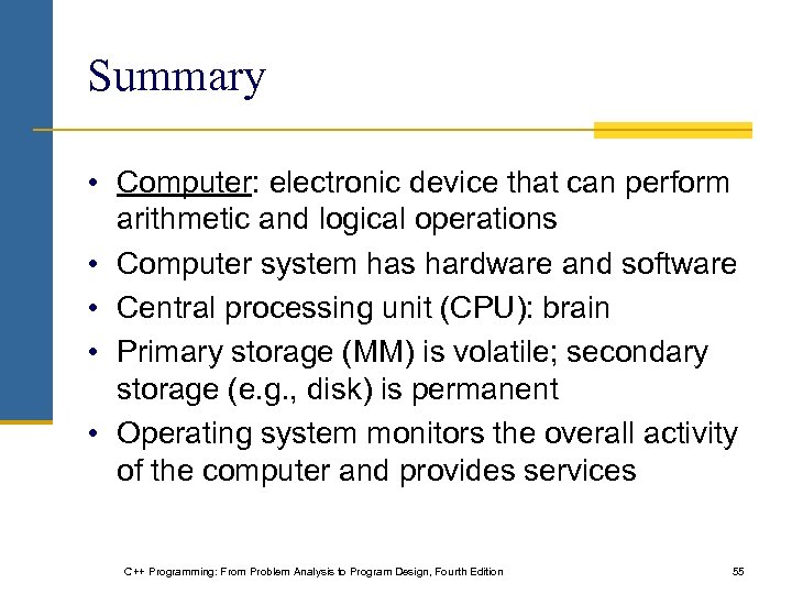 Summary • Computer: electronic device that can perform arithmetic and logical operations • Computer