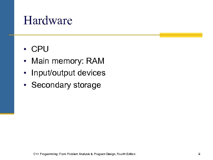 Hardware • • CPU Main memory: RAM Input/output devices Secondary storage C++ Programming: From