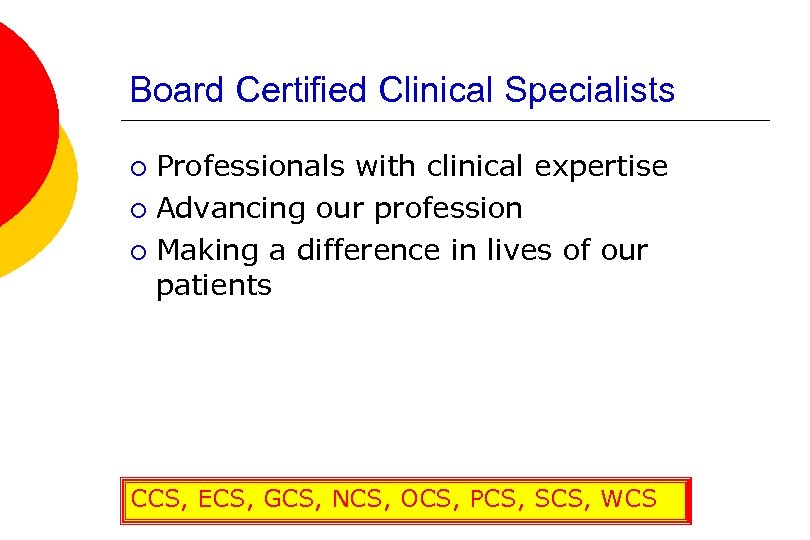 Board Certified Clinical Specialists Professionals with clinical expertise ¡ Advancing our profession ¡ Making