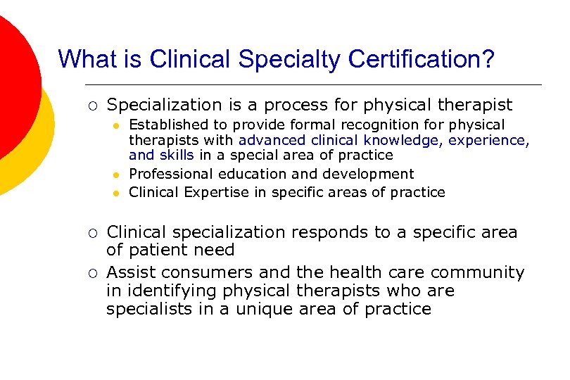 What is Clinical Specialty Certification? ¡ Specialization is a process for physical therapist l