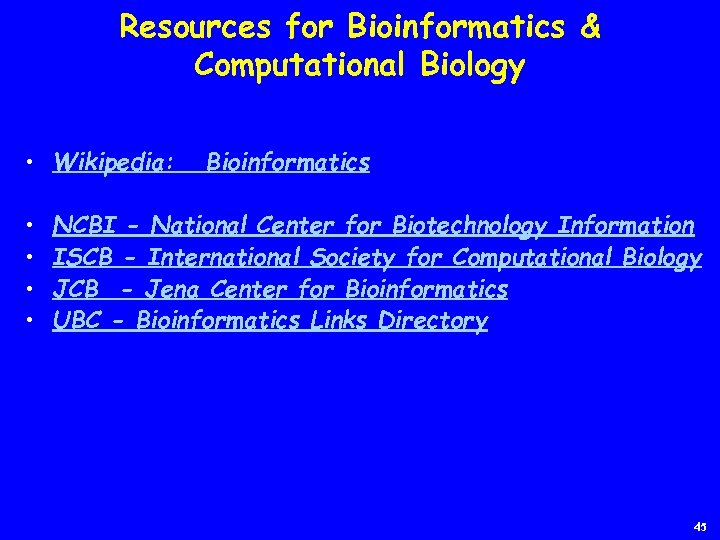 Resources for Bioinformatics & Computational Biology • Wikipedia: • • Bioinformatics NCBI - National