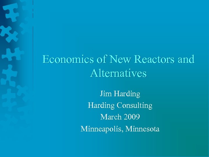Economics of New Reactors and Alternatives Jim Harding Consulting March 2009 Minneapolis, Minnesota 