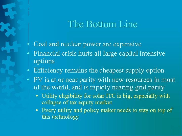 The Bottom Line • Coal and nuclear power are expensive • Financial crisis hurts