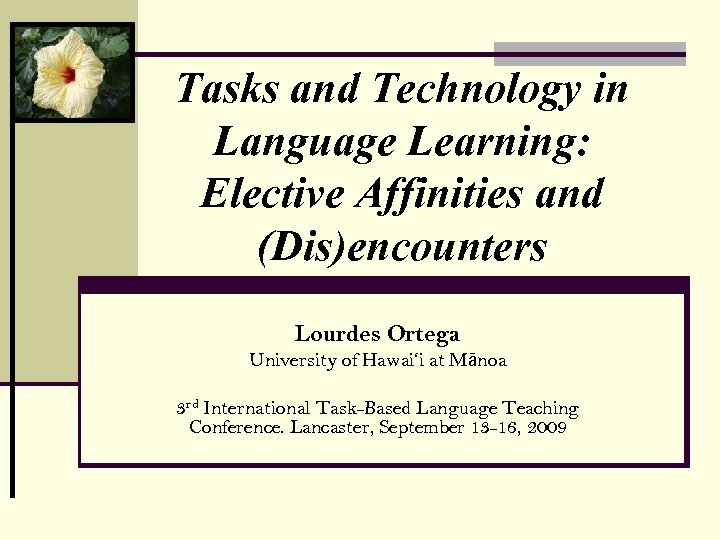 Tasks and Technology in Language Learning: Elective Affinities and (Dis)encounters Lourdes Ortega University of