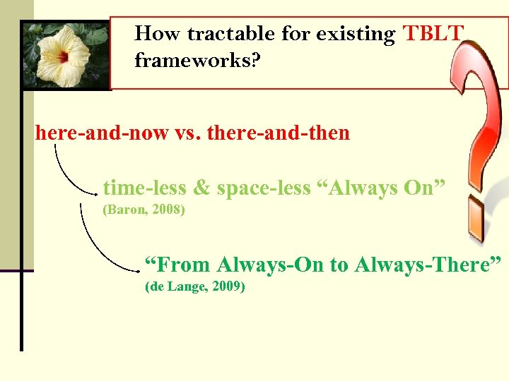 How tractable for existing TBLT frameworks? here-and-now vs. there-and-then time-less & space-less “Always On”