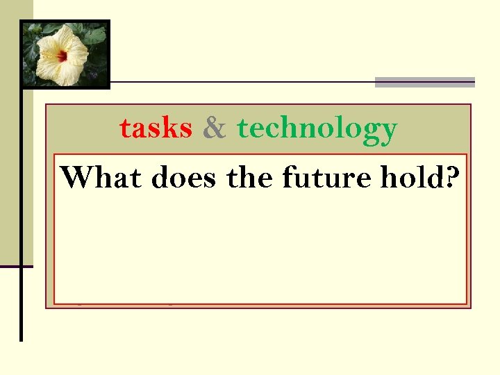 tasks & technology What does the future hold? Affinities (Dis)encounters 