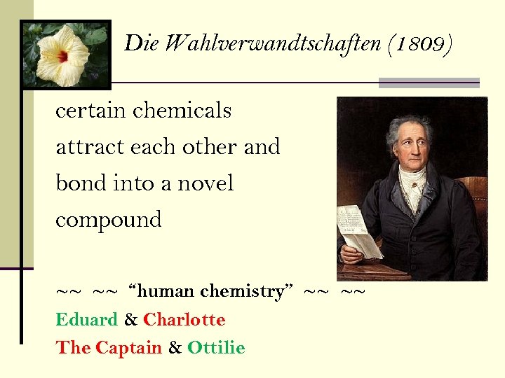 Die Wahlverwandtschaften (1809) certain chemicals attract each other and bond into a novel compound