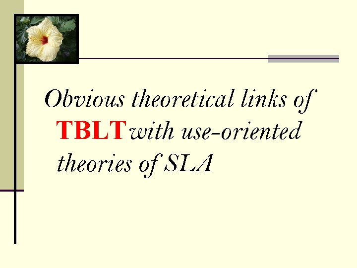 Obvious theoretical links of TBLTwith use-oriented theories of SLA 