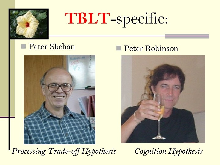 TBLT-specific: n Peter Skehan Processing Trade-off Hypothesis n Peter Robinson Cognition Hypothesis 