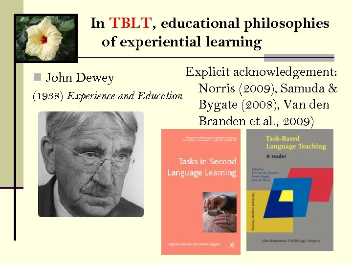 In TBLT, educational philosophies of experiential learning Explicit acknowledgement: Norris (2009), Samuda & (1938)