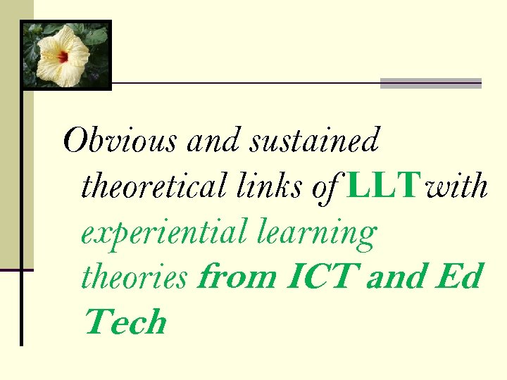 Obvious and sustained theoretical links of LLTwith experiential learning theories from ICT and Ed