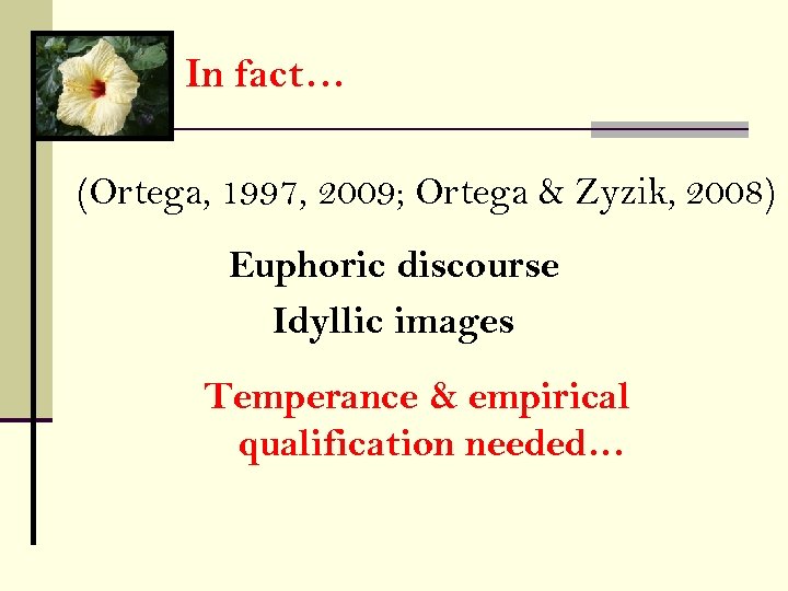 In fact… (Ortega, 1997, 2009; Ortega & Zyzik, 2008) Euphoric discourse Idyllic images Temperance