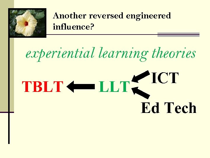 Another reversed engineered influence? experiential learning theories TBLT LLT ICT Ed Tech 