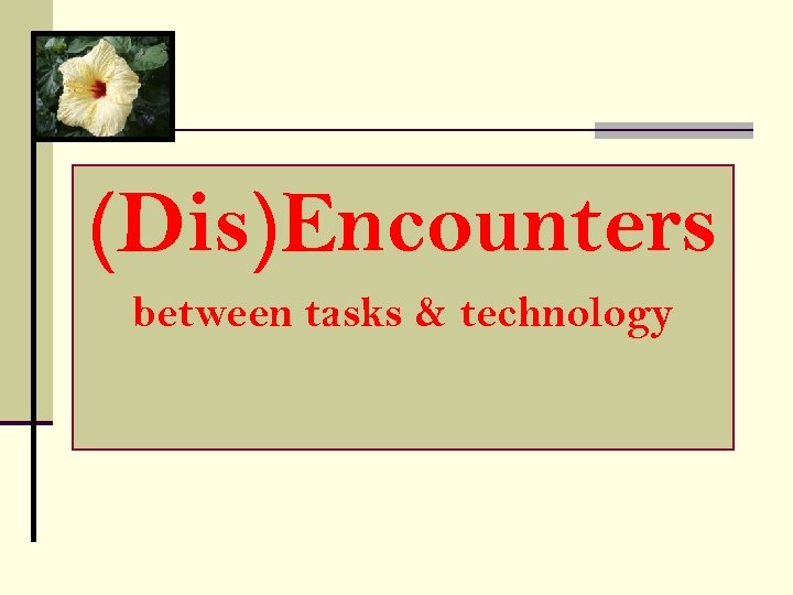 (Dis)Encounters between tasks & technology 