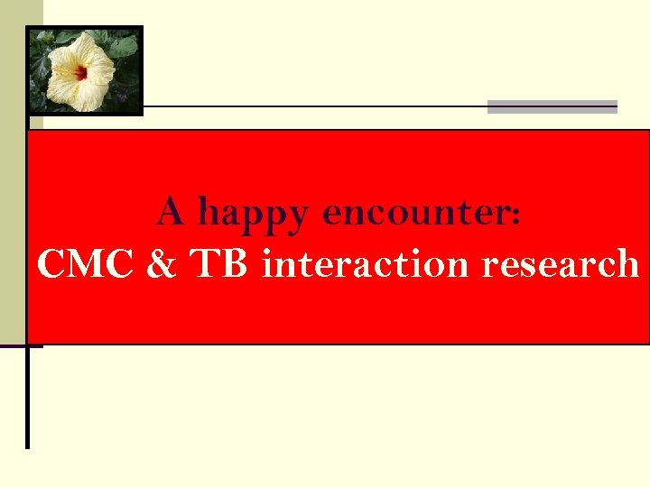 A happy encounter: CMC & TB interaction research 