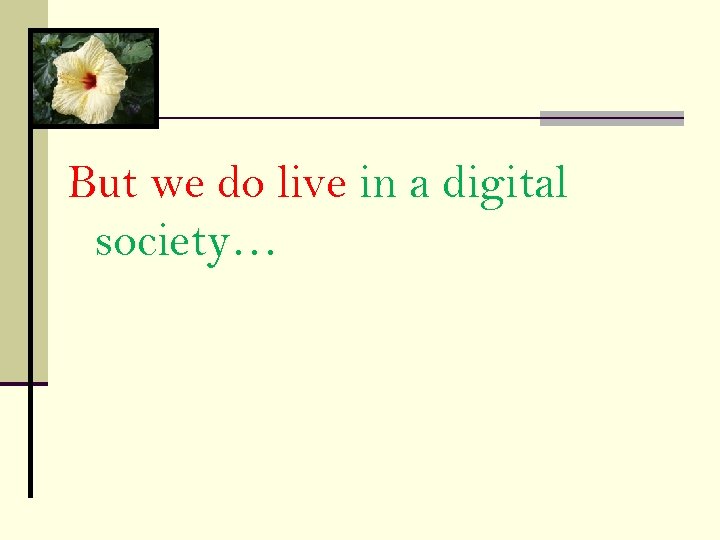 But we do live in a digital society… 